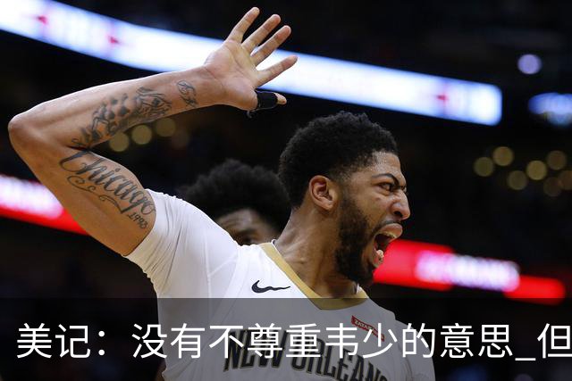 美记：没有不尊重韦少的意思 但国王无意留下他